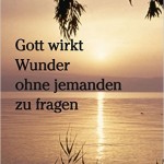 Gott wirkt Wunder ohne jemanden zu fragen